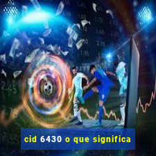 cid 6430 o que significa